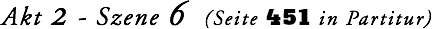 Akt 2 - Szene 6 (Seite 451 in Partitur)